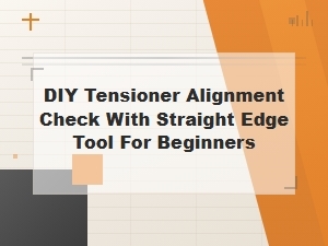 Diy Belt Tensioner Alignment Check Using a Straight Edge Tool for Beginners