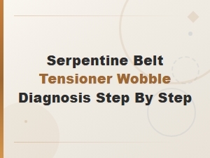 How to Diagnose a Wobbling Serpentine Belt Tensioner: Step-by-Step Guide