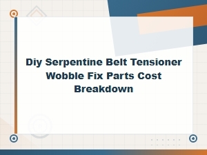 Diy Serpentine Belt Tensioner Wobble Fix: Parts and Cost Breakdown
