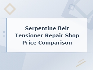 Serpentine Belt Tensioner Repair Shop Price Comparison