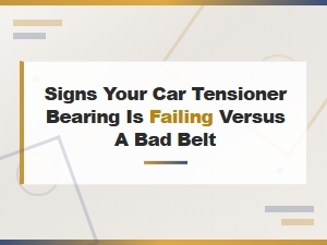 Signs Your Car Tensioner Bearing Is Failing vs a Bad Belt: Tensioner Replacement Guide