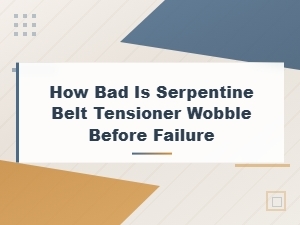 Serpentine Belt Tensioner Wobble: How Bad Before Failure?